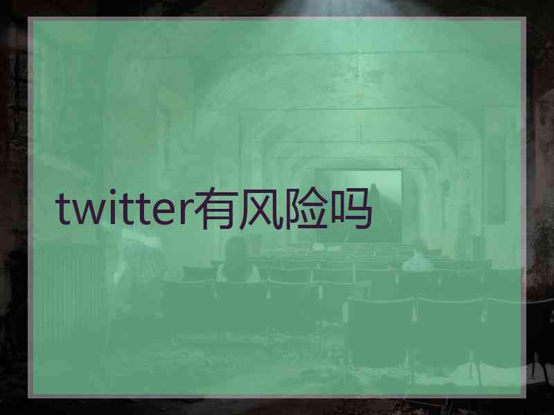 twitter有风险吗 twitter有风险吗