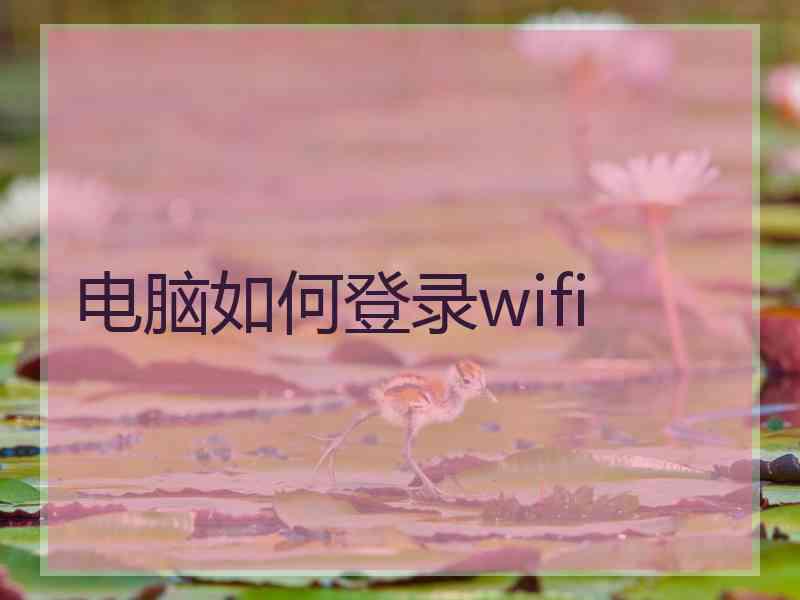 电脑如何登录wifi 电脑如何登录wifi