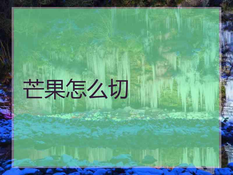 芒果怎么切 芒果怎么切