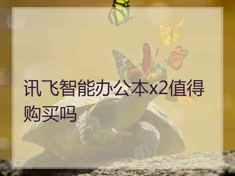 讯飞智能办公本x2值得购买吗 讯飞智能办公本x2值得购买吗