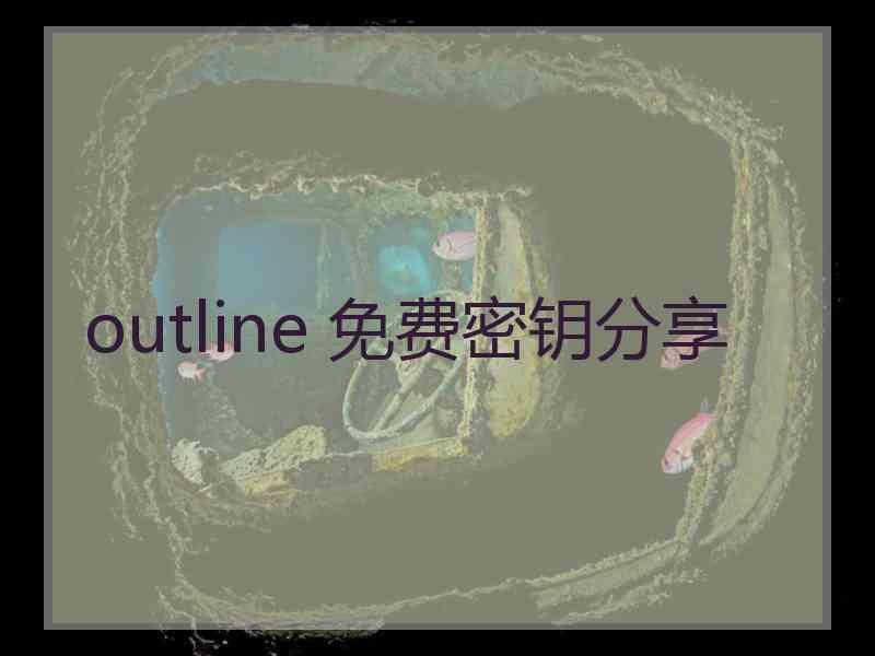 outline 免费密钥分享 outline 免费密钥分享