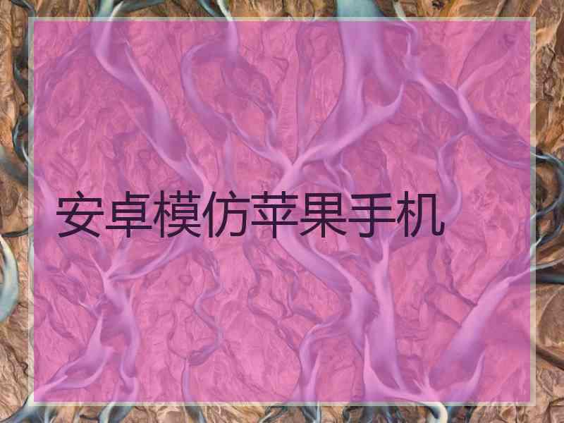 安卓模仿苹果手机 安卓模仿苹果手机