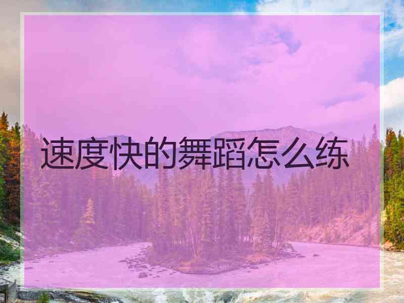 速度快的舞蹈怎么练 速度快的舞蹈怎么练