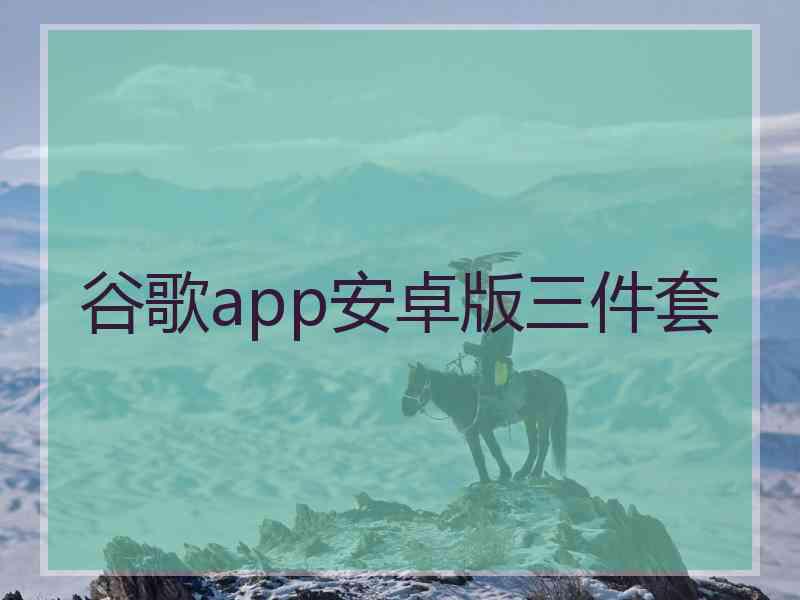 谷歌app安卓版三件套 谷歌app安卓版三件套