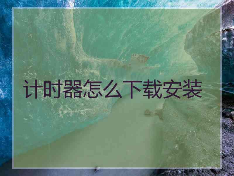 计时器怎么下载安装 计时器怎么下载安装