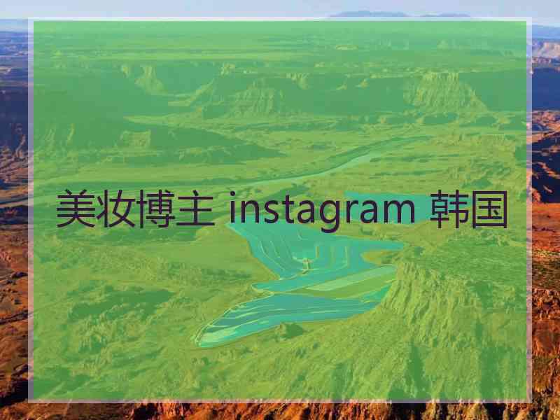 美妆博主 instagram 韩国 美妆博主 instagram 韩国