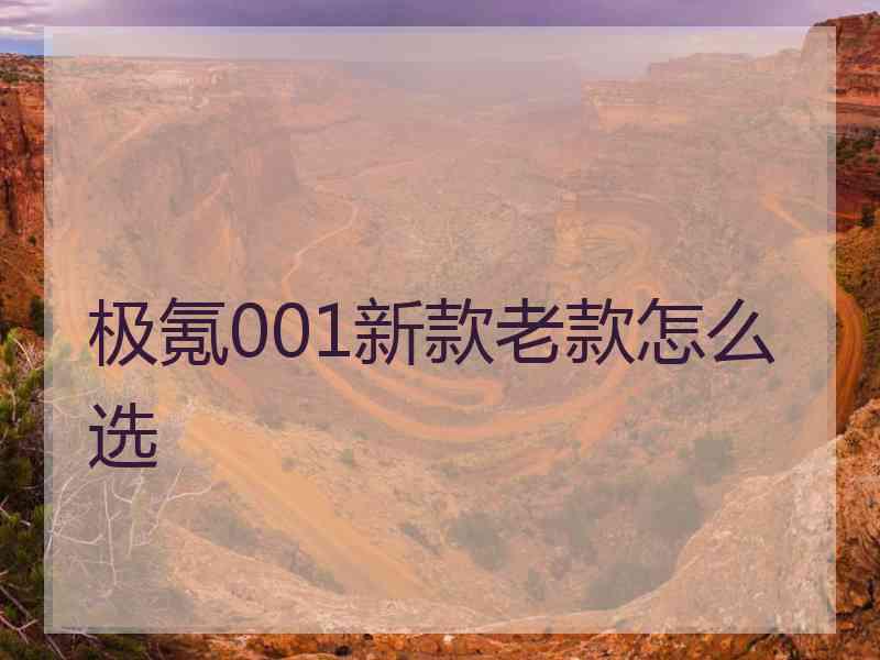 极氪001新款老款怎么选 极氪001新款老款怎么选