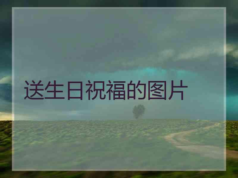 送生日祝福的图片 送生日祝福的图片