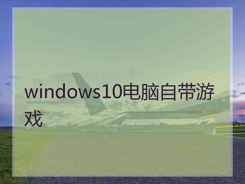 windows10电脑自带游戏