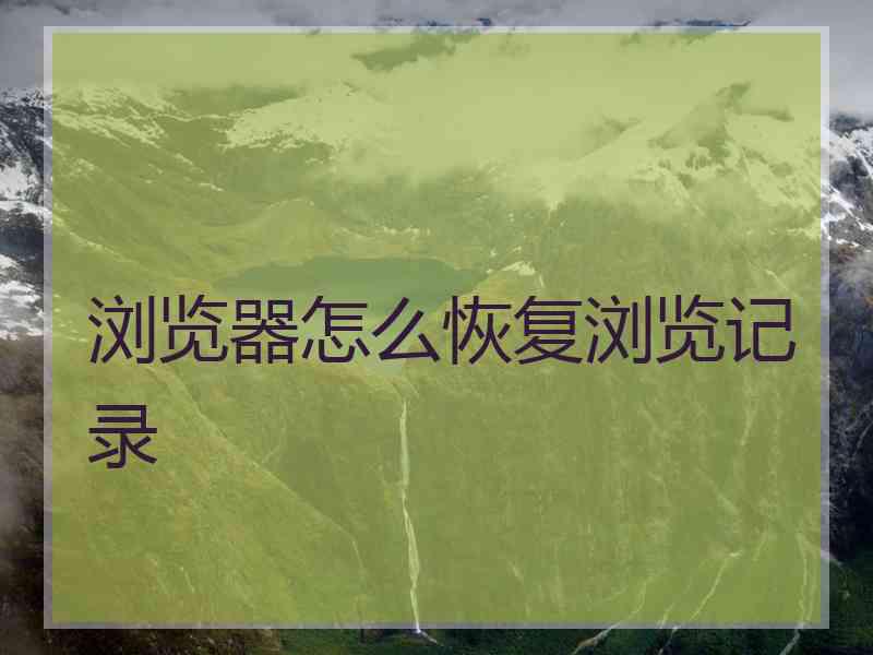浏览器怎么恢复浏览记录 浏览器怎么恢复浏览记录
