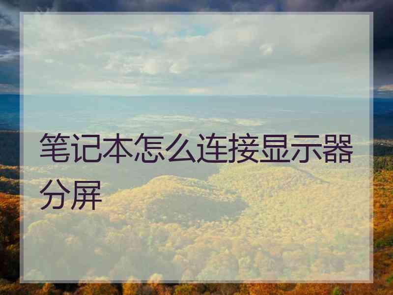 笔记本怎么连接显示器分屏 笔记本怎么连接显示器分屏