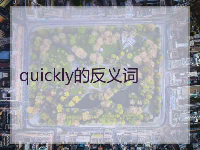 quickly的反义词