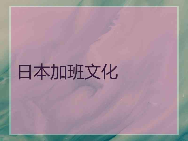 日本加班文化 日本加班文化