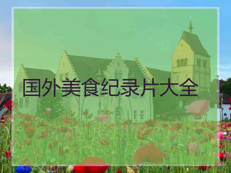 国外美食纪录片大全 国外美食纪录片大全