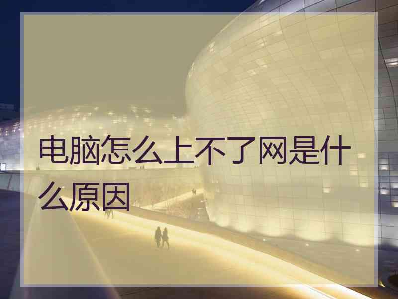 电脑怎么上不了网是什么原因 电脑怎么上不了网是什么原因