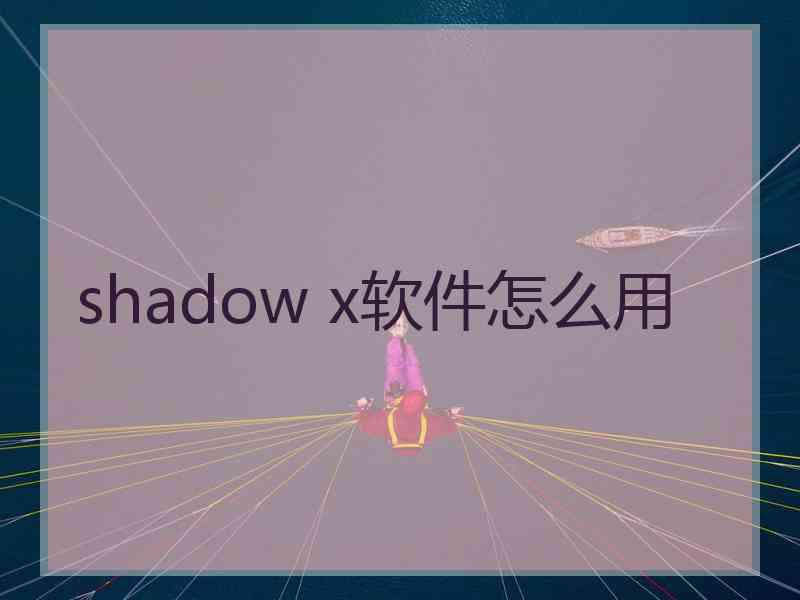 shadow x软件怎么用