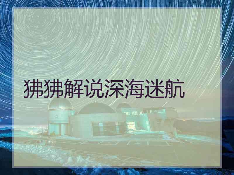 狒狒解说深海迷航 狒狒解说深海迷航