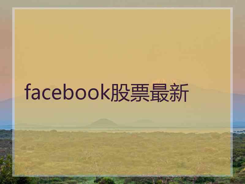 facebook股票最新 facebook股票最新