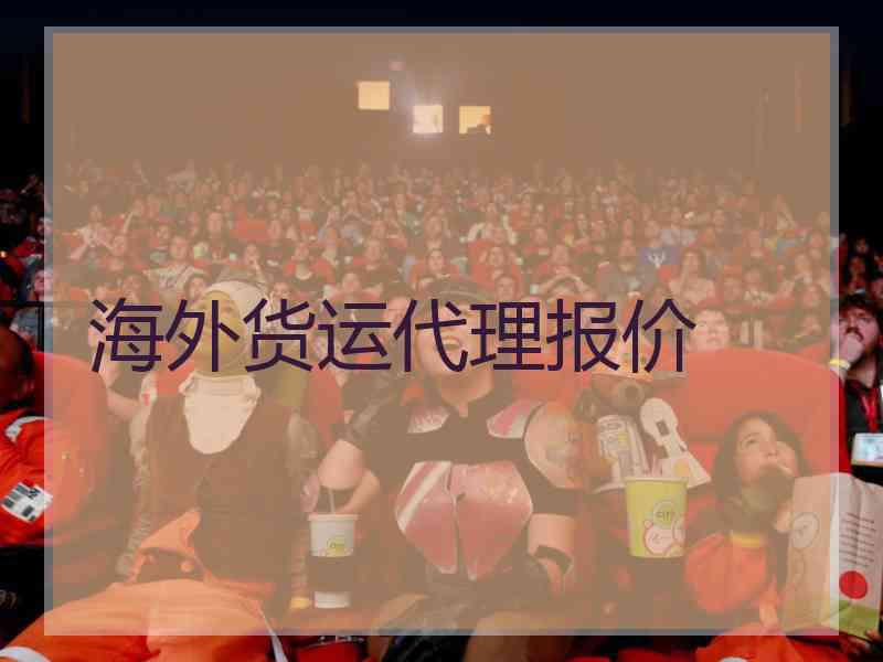 海外货运代理报价 海外货运代理报价
