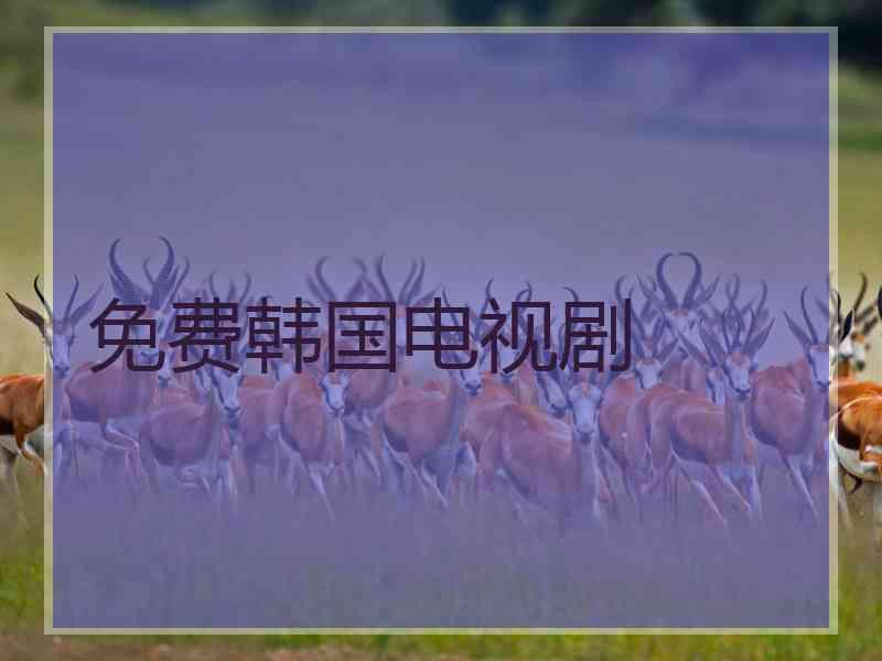 免费韩国电视剧 免费韩国电视剧