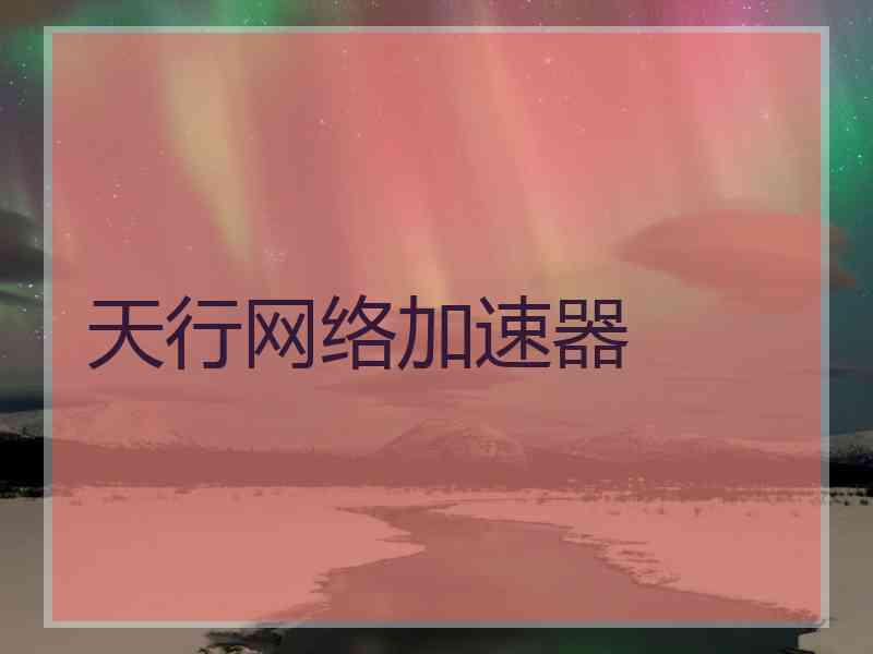天行网络加速器 天行网络加速器
