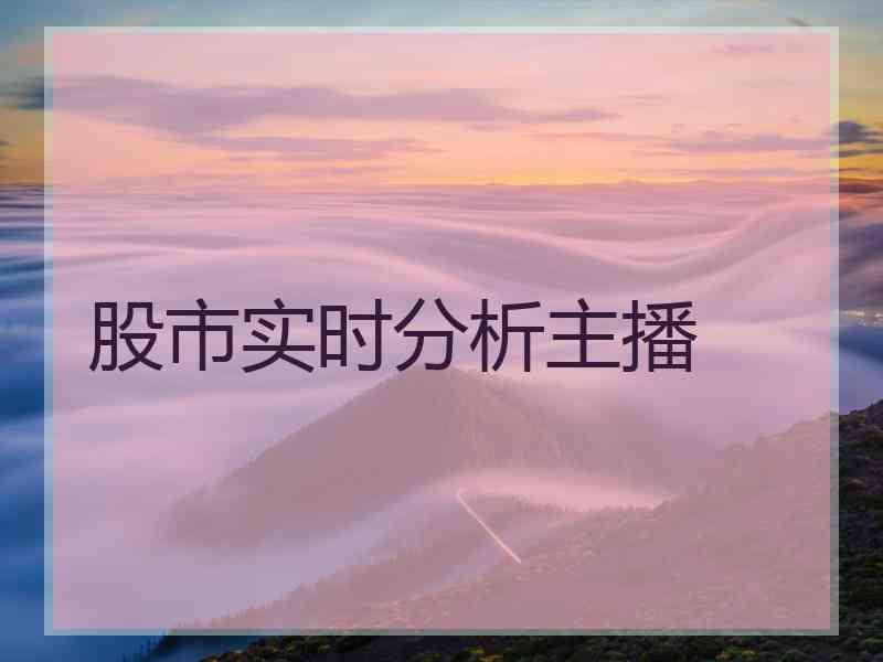 股市实时分析主播 股市实时分析主播