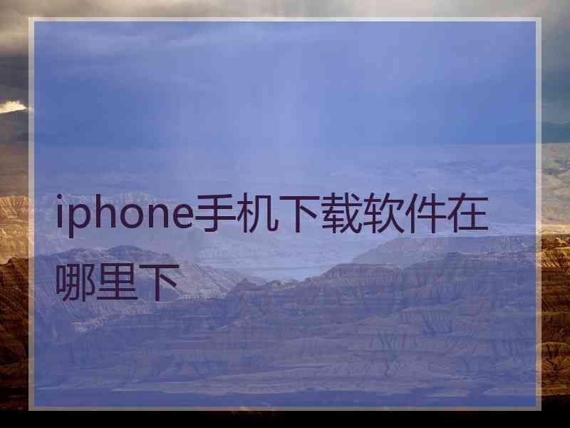 iphone手机下载软件在哪里下 iphone手机下载软件在哪里下