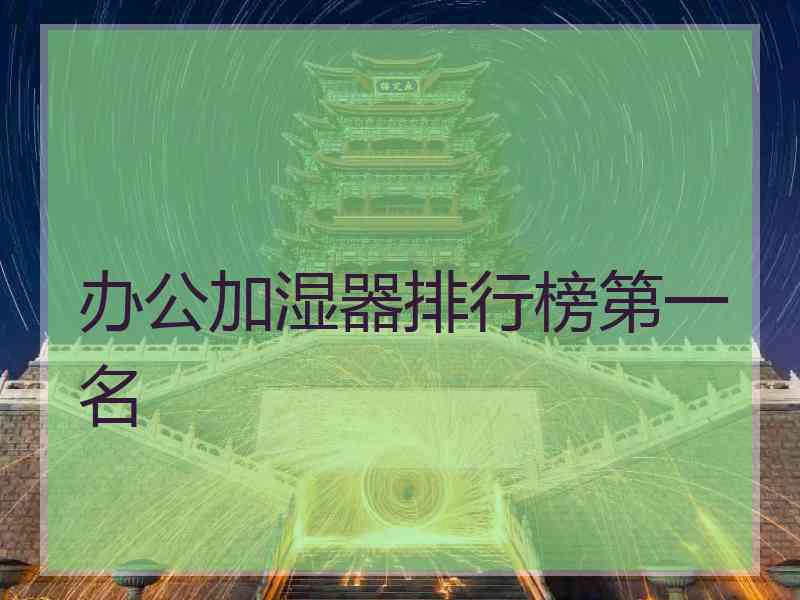 办公加湿器排行榜第一名 办公加湿器排行榜第一名