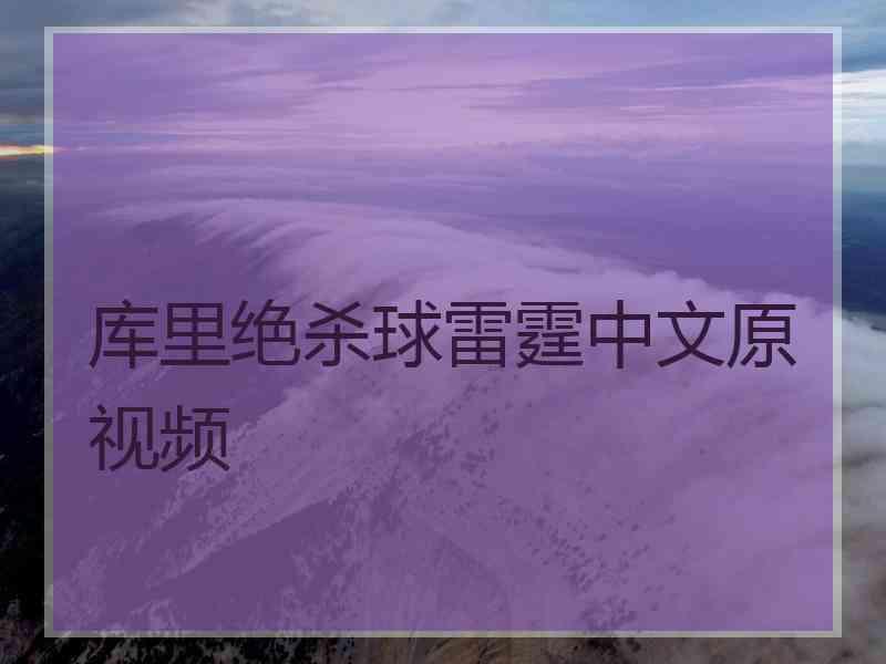库里绝杀球雷霆中文原视频 库里绝杀球雷霆中文原视频