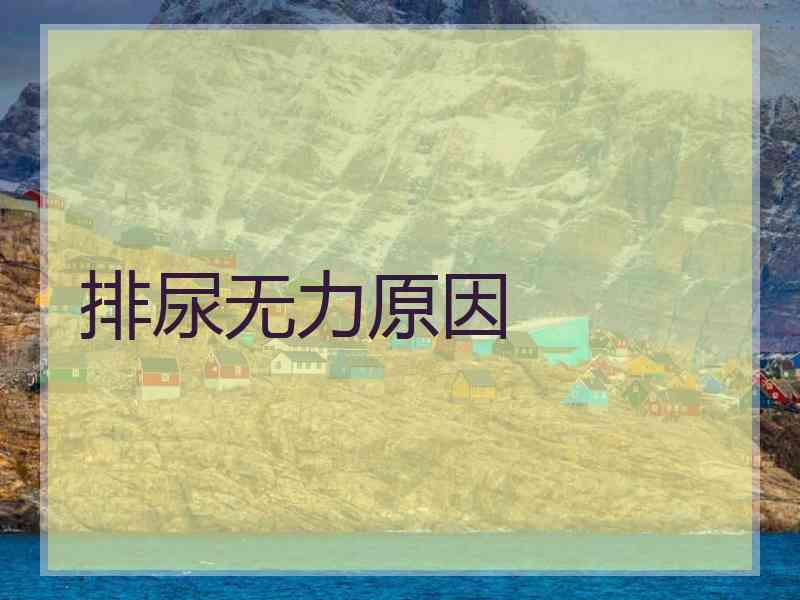 排尿无力原因 排尿无力原因