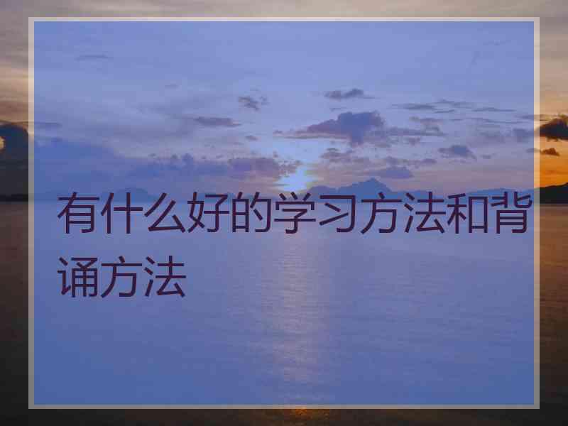有什么好的学习方法和背诵方法 有什么好的学习方法和背诵方法