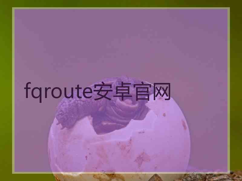 fqroute安卓官网 fqroute安卓官网
