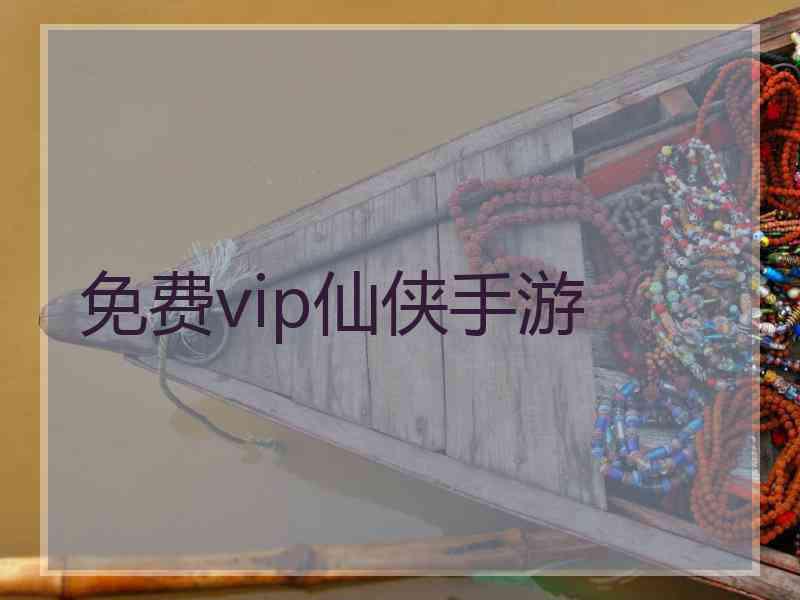 免费vip仙侠手游 免费vip仙侠手游