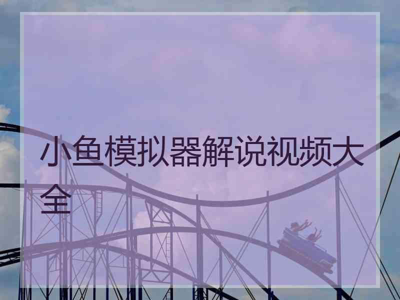 小鱼模拟器解说视频大全 小鱼模拟器解说视频大全