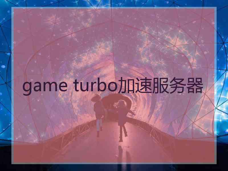 game turbo加速服务器