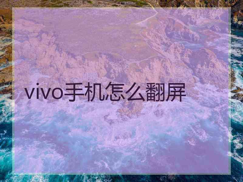 vivo手机怎么翻屏 vivo手机怎么翻屏