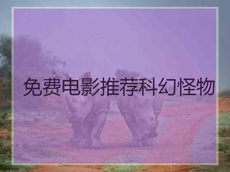 免费电影推荐科幻怪物 免费电影推荐科幻怪物