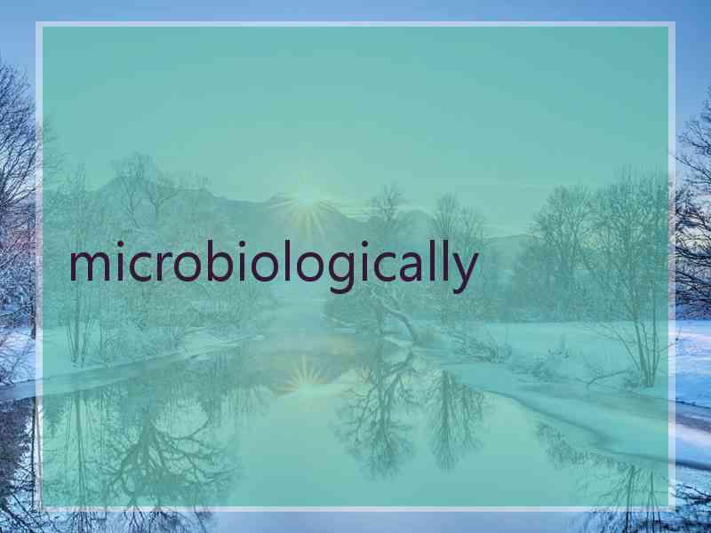 microbiologically