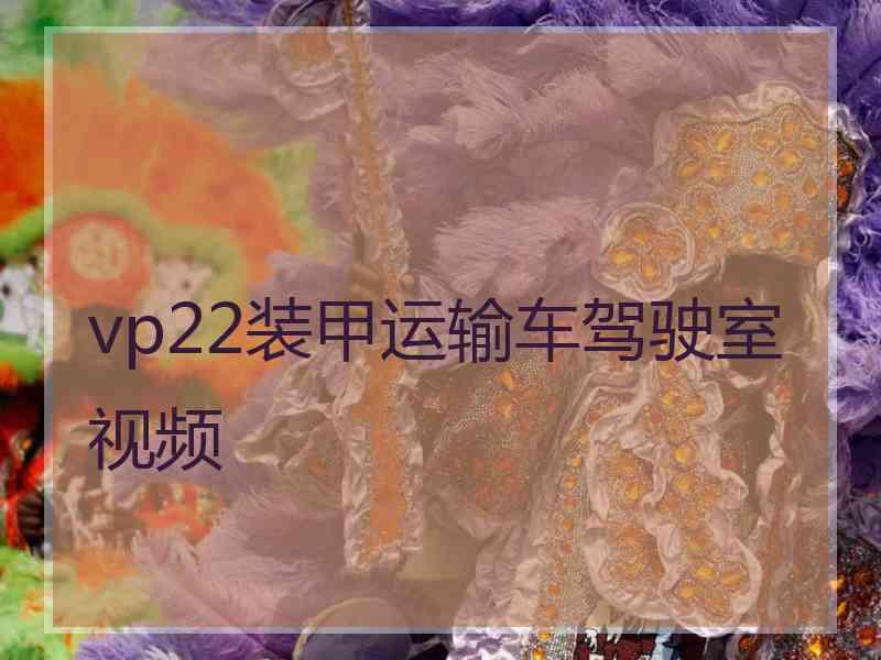 vp22装甲运输车驾驶室视频 vp22装甲运输车驾驶室视频