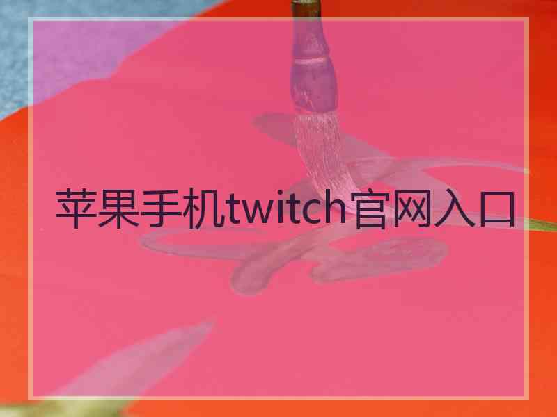 苹果手机twitch官网入口 苹果手机twitch官网入口