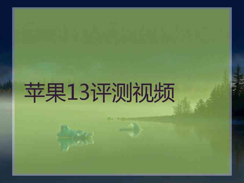 苹果13评测视频