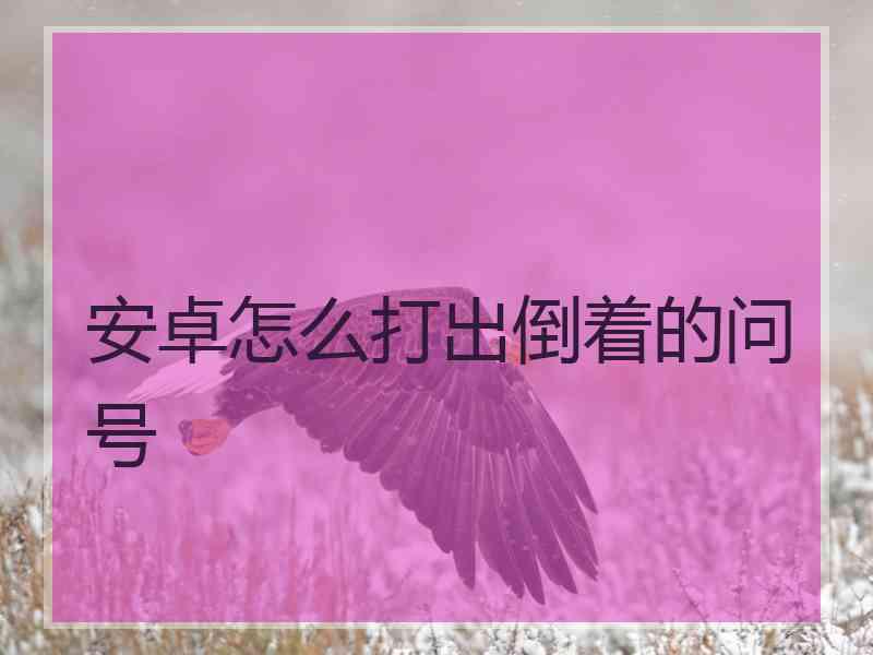安卓怎么打出倒着的问号