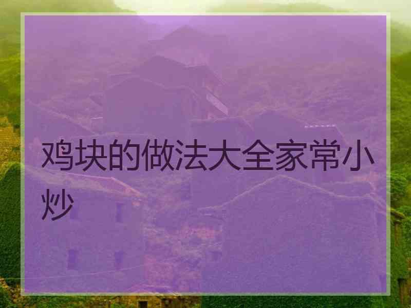 鸡块的做法大全家常小炒