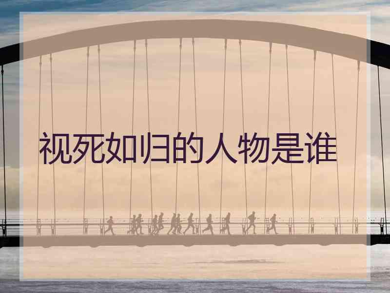视死如归的人物是谁