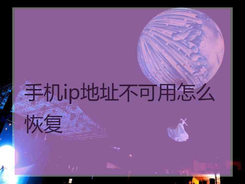 手机ip地址不可用怎么恢复