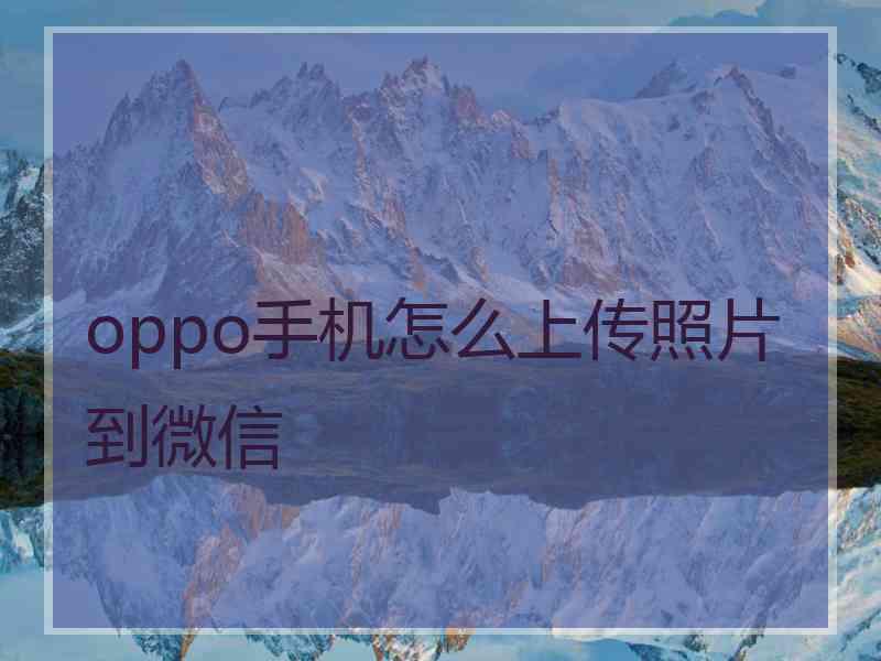 oppo手机怎么上传照片到微信