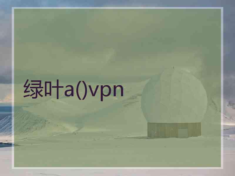绿叶a()vpn