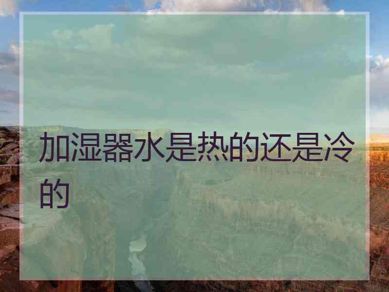 加湿器水是热的还是冷的