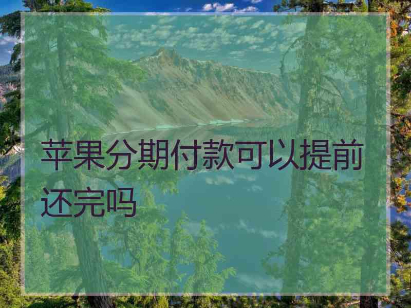 苹果分期付款可以提前还完吗