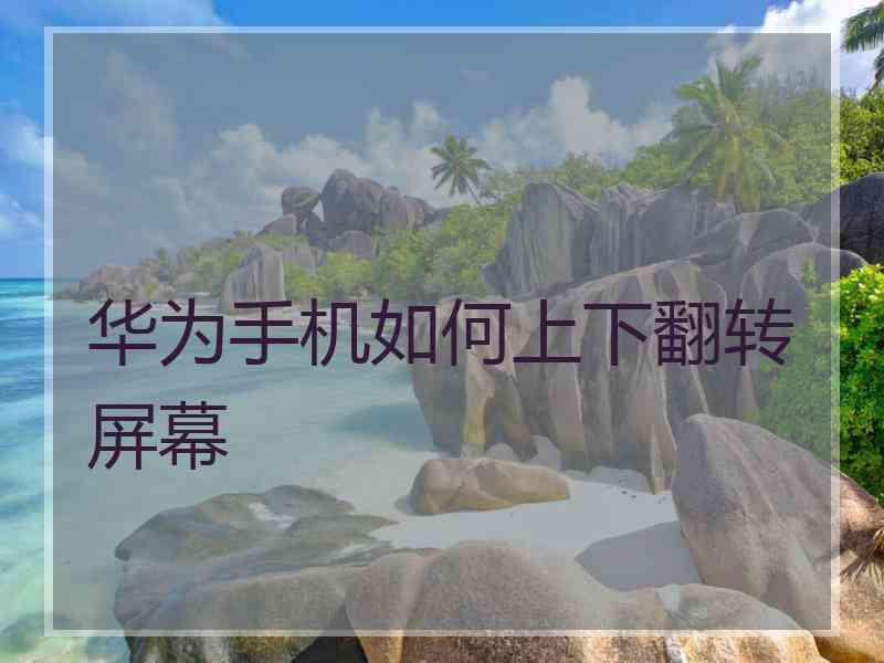 华为手机如何上下翻转屏幕